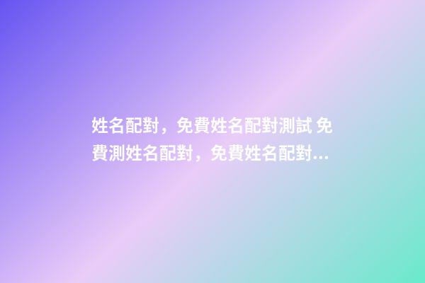 姓名配對，免費姓名配對測試 免費測姓名配對，免費姓名配對緣分測試